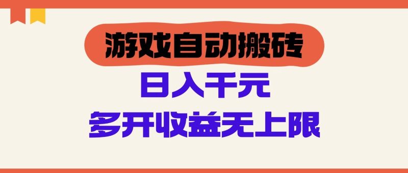游戏自动搬砖，单号日入100-200元，多开收益无上限-云创智库