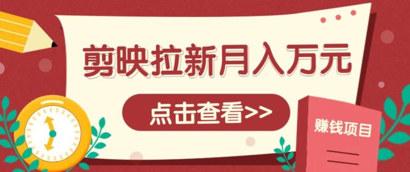 剪映拉新推广项目，5个粉丝就能操作，月入1w+超详细攻略！【附入口】-云创智库
