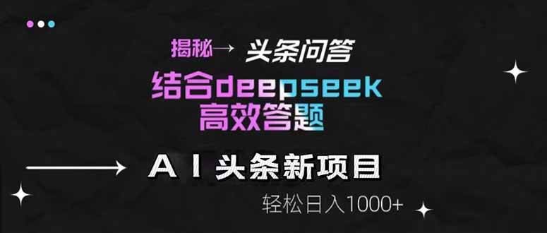 （14781期）揭秘头条问答新玩法！结合deepseek高效答题，轻松日入1000+-云创智库