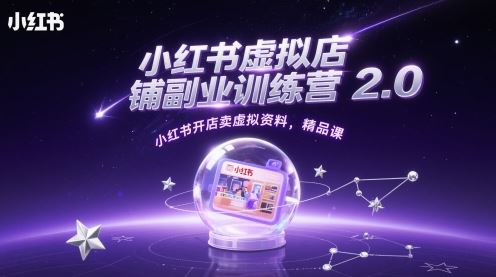 小红书虚拟店铺副业训练营2.0，小红书开店卖虚拟资料，精品课-云创智库