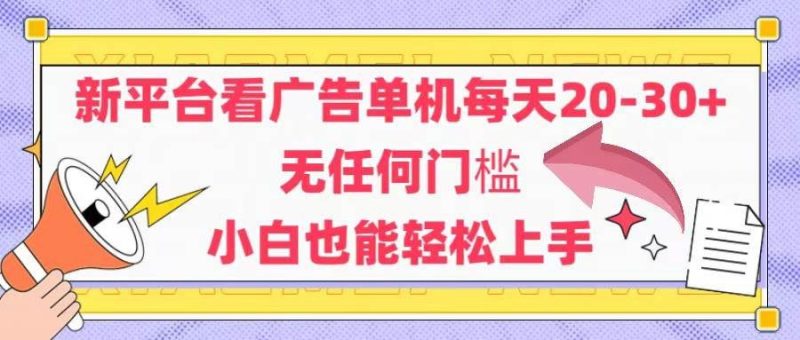 （14847期）新平台看广告单机每天20-30，无任何门槛，安卓手机即可，小白也能轻松上手-云创智库