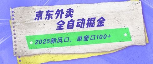 2025新风口，京东外卖全自动掘金，单窗口100+【揭秘】-云创智库