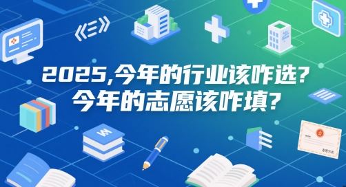 付费文章：2025，今年的行业该咋选？今年的志愿该咋填？-云创智库
