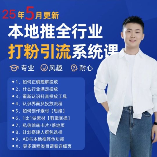 2025年5月最新巨量本地推打粉引流及同城推广精准获客实用课程-云创智库