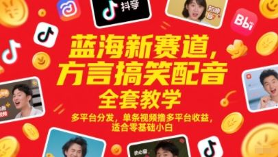 蓝海新赛道，方言搞笑配音全套教学，多平台分发，单条视频撸多平台收益，适合零基础小白-云创智库