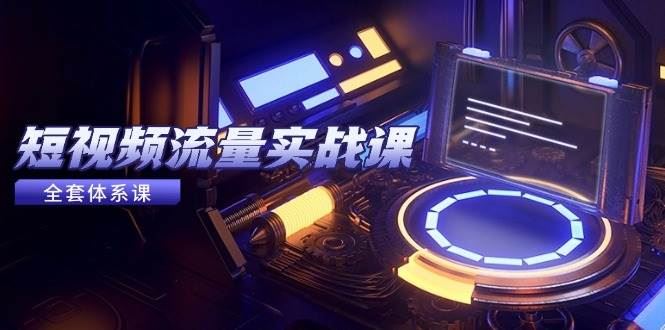 短视频流量实战课，从平台选择到内容变现，爆款公式与投放技巧-云创智库