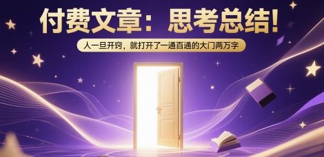 付费文章：思考总结！人一旦开窍，就打开了那扇一通百通的大门两万字-云创智库