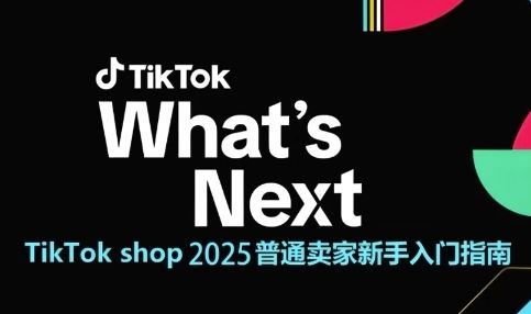 TikTok shop 2025普通卖家新手入门指南，助新手快速掌握从0到1的跨境电商运营逻辑-云创智库