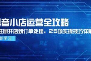 （14983期）2025抖店有货源实战指南，从选品到千川推广，可直接复制的运营模式-云创智库
