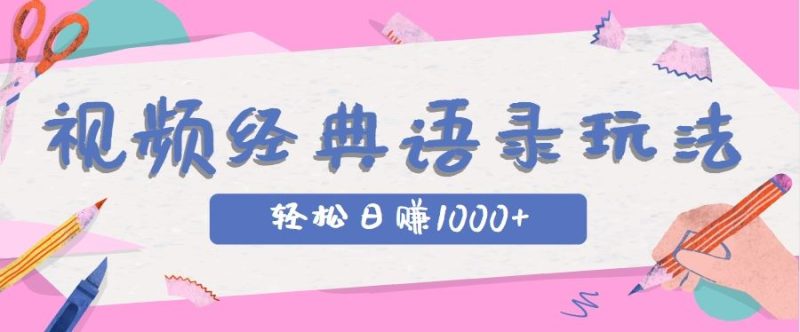 全网低估的短视频玩法，经典IP+语录，几分钟视频轻松日赚1000+-云创智库