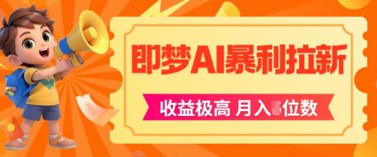 即梦app暴利拉新，收益上限极高，月入5位数，AI风口落地实操项目-云创智库