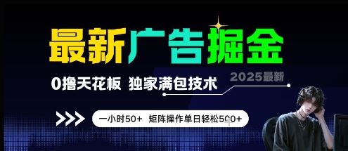 最新广告掘金，0撸天花板，不养机，独家满包技术 一小时50+，矩阵操作单日轻松5张【揭秘】-云创智库