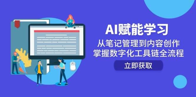 （14998期）AI赋能学习：从笔记管理到内容创作，掌握数字化工具链全流程-云创智库