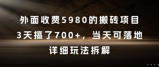 外面收费5980的搬砖项目，3天搞了7张+，当天可落地，详细玩法拆解【揭秘】-云创智库