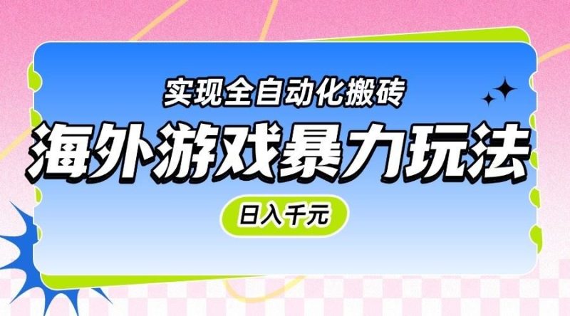 海外游戏暴力玩法，日入千元，实现全自动化搬砖-云创智库