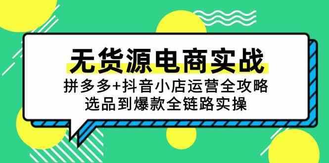 无货源电商实战：拼多多+抖音小店运营全攻略，选品到爆款全链路实操-云创智库