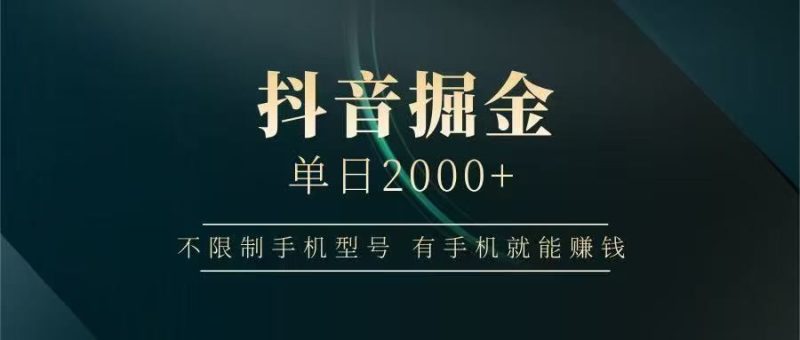 抖音掘金单日2000+，有手机就能赚钱，背靠抖音大厂提现稳定安全无风险-云创智库