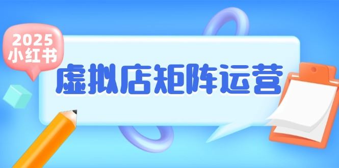 小红书虚拟店矩阵运营，铺货少款笔记，半自动化，开店轻松玩副业-云创智库