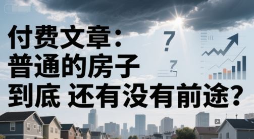 付费文章:普通的房子到底还有没有前途?