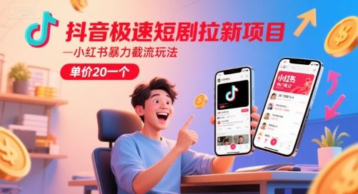 抖音极速短剧拉新项目，小红书暴力截流玩法，单价20一个-云创智库