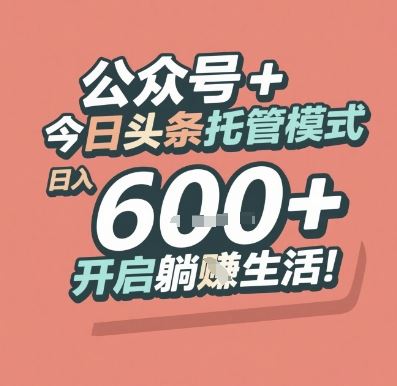 公众号 + 今日头条托管模式，日入 6张 + 开启躺挣生活【揭秘】-云创智库