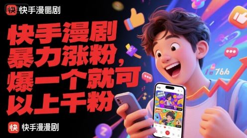 快手漫剧暴力涨粉，爆一个就可以上千粉-云创智库