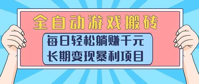 （15295期）全自动游戏搬砖，每日轻松躺赚1000+，长期变现暴利项目-云创智库