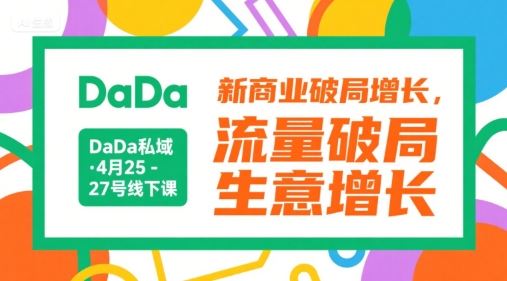 DaDa私域·4月25-27号线下课，新商业破局增长，流量破局，生意增长-云创智库