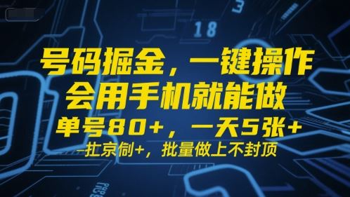 号码掘金，一键操作，会用手机就能做，单号80+，一天5张+，批量做上不封顶【揭秘】-云创智库