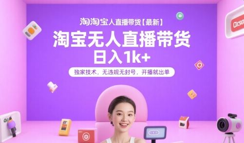 淘宝无人直播带货【最新】，日入1k+，独家技术，无违规无封号，开播就出单【揭秘】-云创智库