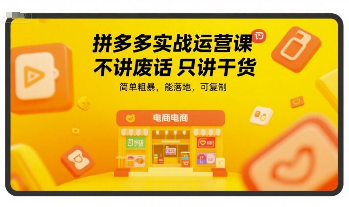 拼多多实战运营课，不讲废话只讲干货，简单粗暴，能落地，可复制-云创智库
