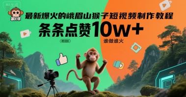 最新爆火的峨眉山猴子短视频制作教程，条条点赞10w+，谁做谁火【教程+提示词】-云创智库