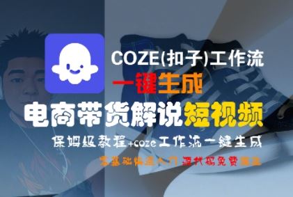 COZE(扣子)工作流一键生成电商带货解说短视频，保姆级教程，0基础快手入门-云创智库