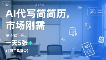 AI代写简历，找工作难，市场刚需，单子做不完，一天5张+【附工具指令】-云创智库