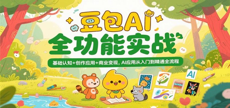 豆包AI全功能实战，基础认知+创作应用+商业变现，AI应用从入门到精通全流程-云创智库