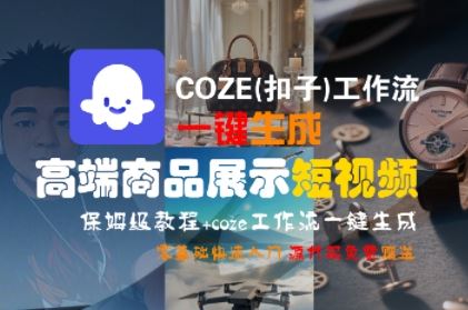 COZE(扣子)工作流一键生成高端商品展示短视频，保姆级教程，零基础快速人门-云创智库
