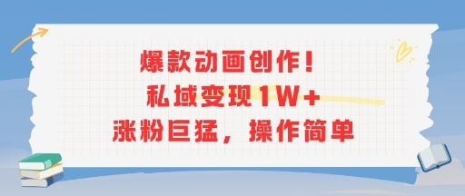 爆款动画创作！私域变现1W+涨粉巨猛，操作简单-云创智库