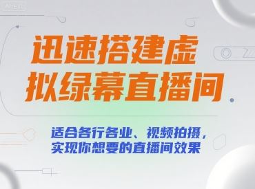 迅速搭建虚拟绿幕直播间，适合各行各业、视频拍摄，实现你想要的直播间效果-云创智库
