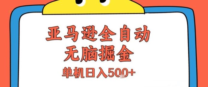 亚马逊全自动无脑掘金，无需人工，单机日入5张+【揭秘】-云创智库