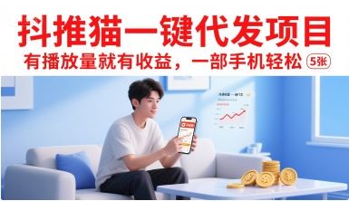 抖推猫一键代发项目，有播放量就有收益，一部手机轻松5张-云创智库