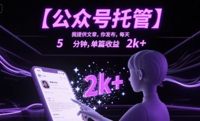 【公众号托管 】我提供文章，你发布，每天5分钟，单篇收益2k+【揭秘】-云创智库