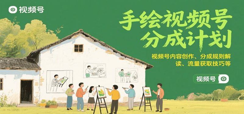 手绘视频号分成计划：视频号内容创作、分成规则解读、流量获取技巧等-云创智库