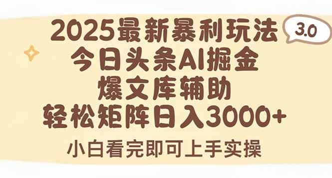 （15485期）2025年今日头条最新暴利玩法3.0，一键生成爆款，轻松实现矩阵日入3000+-云创智库