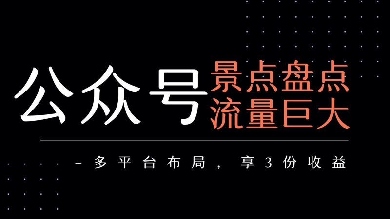 公众号流量主-景点盘点 流量巨大 多平台布局享3份收益-云创智库