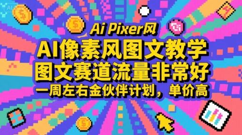 AI像素风图文教学，图文赛道流量非常好，一周左右金伙伴计划，单价高-云创智库