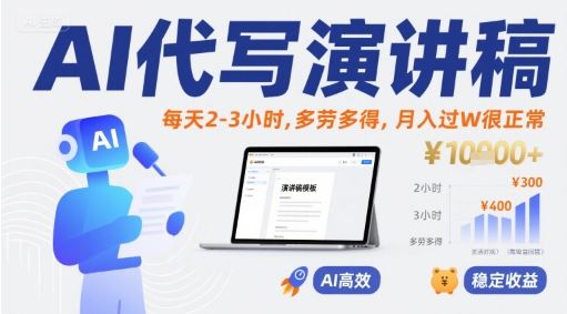 AI代写演讲稿，每天2-3小时，多劳多得，月入过W很正常