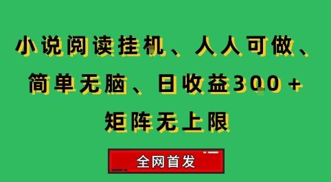 小说挂G阅读，人人可做，简单无脑，一天收益3张+矩阵无限上，全网首发【揭秘】-云创智库