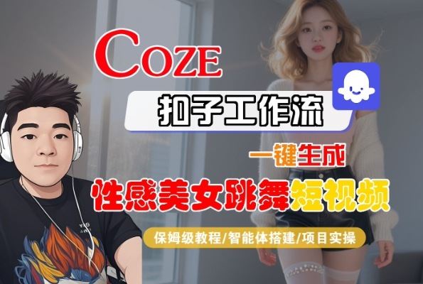 Coze扣子工作流一键生成性感美女跳舞短视频，保姆级教程-智能体搭建-项目实操-云创智库