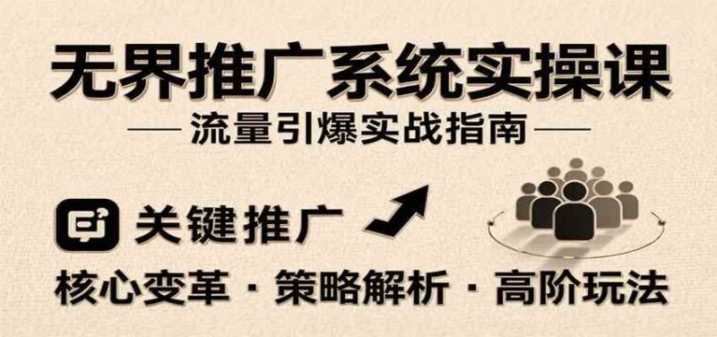 无界推广系统实操课，讲核心变革、各推广策略及高阶玩法引爆流量，助力运营进阶-云创智库