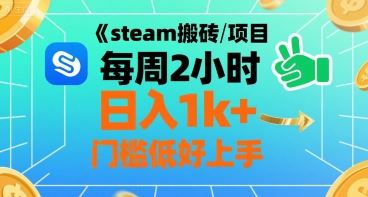 steam搬砖项目每周2小时日入1k+收益核心玩法，手把手教你，门槛低好上手-云创智库